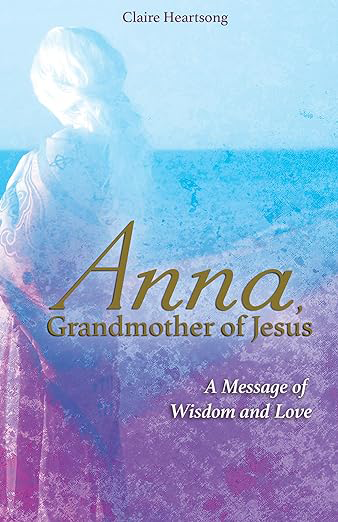 Anna Grandmother of Jesus, Claire Heartsong, Spiritual Business Coach, Maria Saraphina