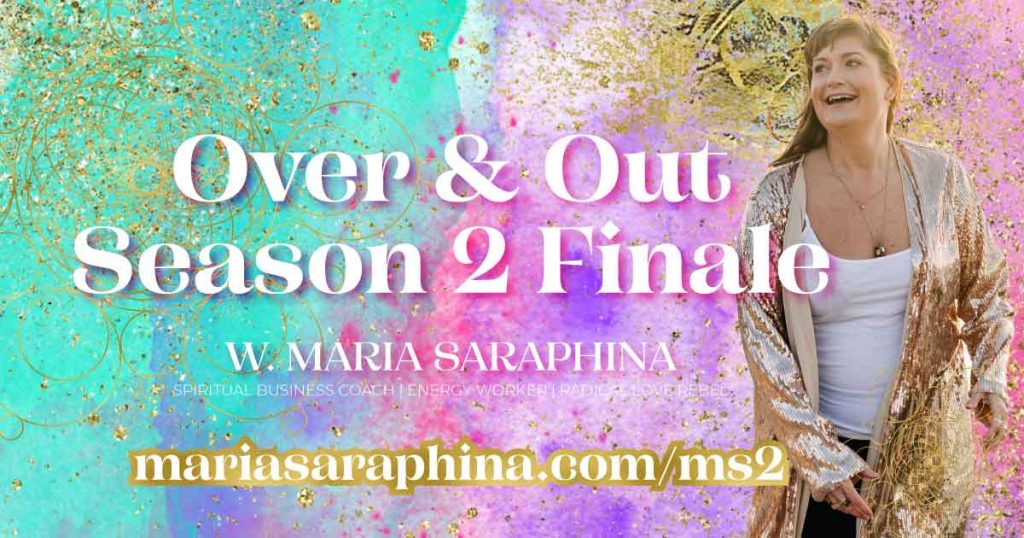 MASTERY Show & Podcast, Over & Out Season 2, Spiritual Business Coach, Maria Saraphina