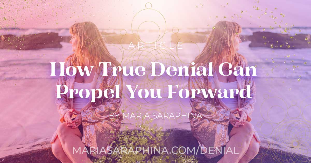 How True Denial Can Propel You Forward, Spiritual Business Coach, Maria Saraphina