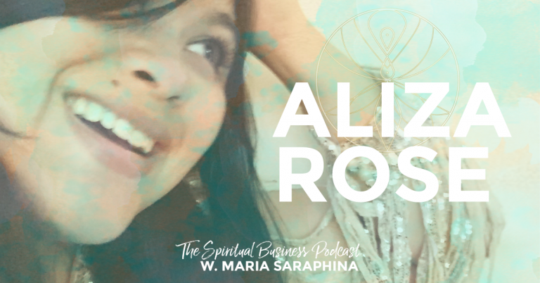 The Spiritual Business Show & Podcast, Aliza Rose, The Business Mystic, Spiritual Business Coach, Maria Saraphina