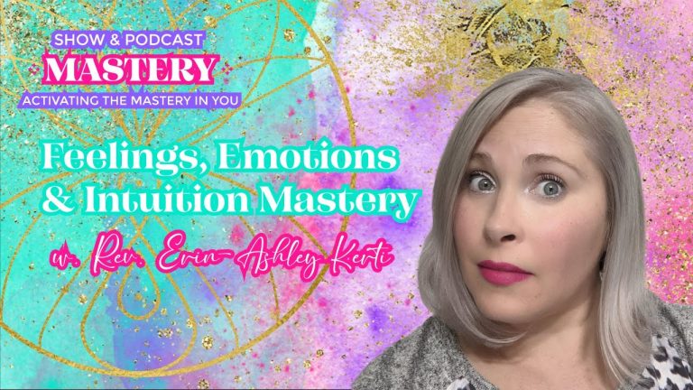 Feelings, Emotions & Intuition Mastery w. Rev. Erin-Ashley Kerti